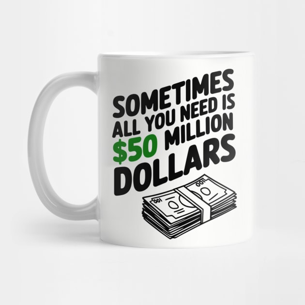 Sometimes All You Need Is 50 Million Dollars Money Hustler Sarcasm by Anticorporati